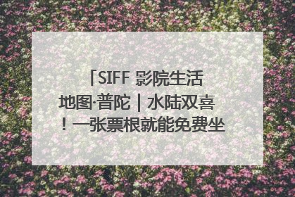 SIFF 影院生活地图·普陀｜水陆双喜！一张票根就能免费坐苏州河游船～
